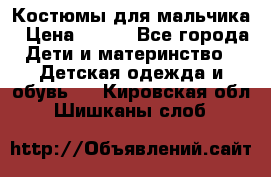 Костюмы для мальчика › Цена ­ 750 - Все города Дети и материнство » Детская одежда и обувь   . Кировская обл.,Шишканы слоб.